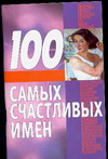 100 самых счастливых имен 2007 г 95 стр ISBN 5-17-030157-X Формат: 84x108/32 (~130х205 мм) инфо 3398d.