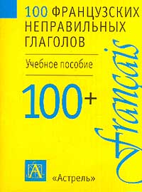 100 французских неправильных глаголов Учебное пособие Серия: 100+ инфо 6071d.